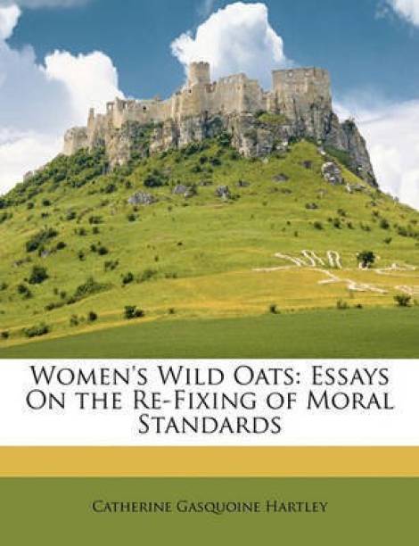 Women's Wild Oats: Essays on the Re-Fixing of Moral Standards